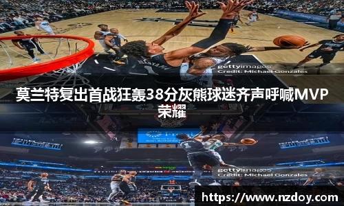 beats365莫兰特复出首战狂轰38分灰熊球迷齐声呼喊MVP荣耀
